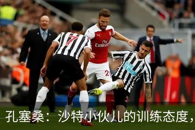 孔塞桑：沙特小伙儿的训练态度，简直让人捧腹大笑！