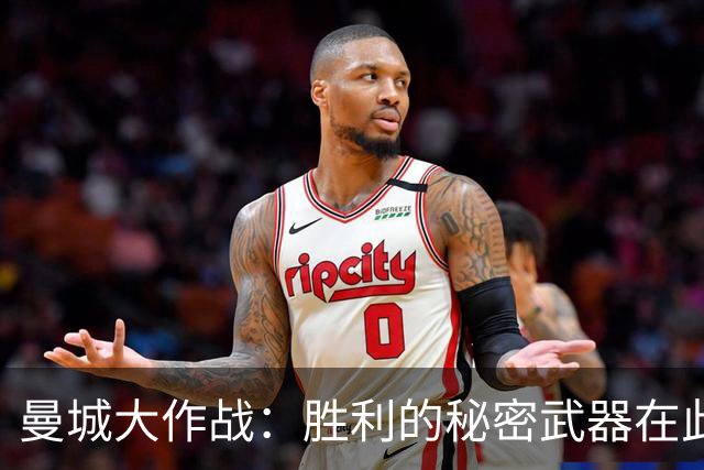 曼城大作战：胜利的秘密武器在此揭晓！